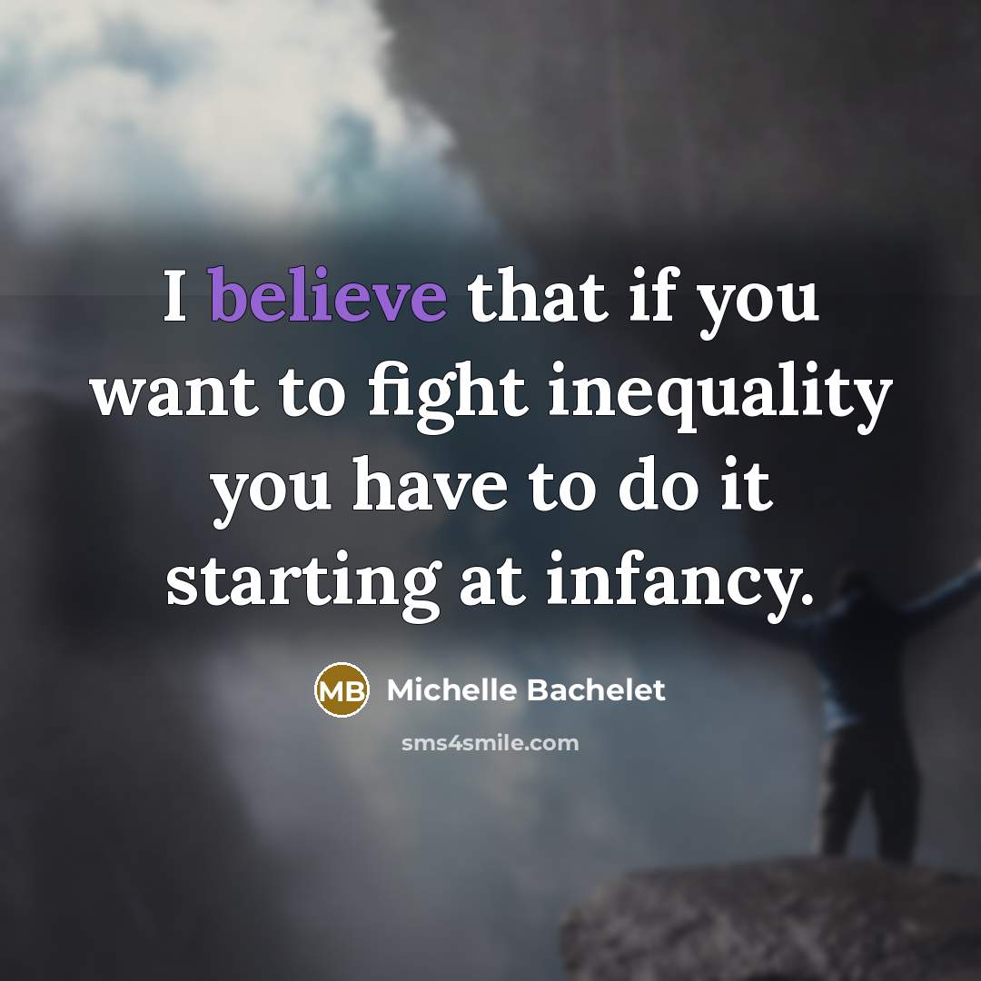 “I believe that if you want to fight inequality you…” quote by Michelle Bachelet