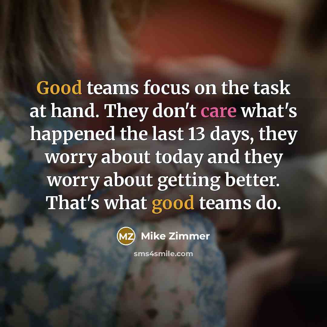 “Good teams focus on the task at hand. They don't…” quote by Mike Zimmer
