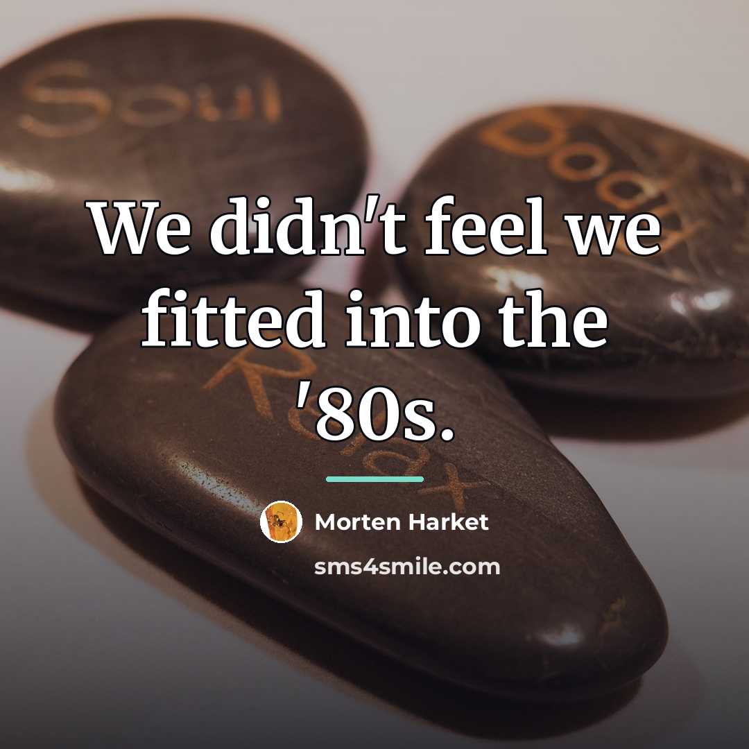 “We didn't feel we fitted into the '80s.…” quote by Morten Harket