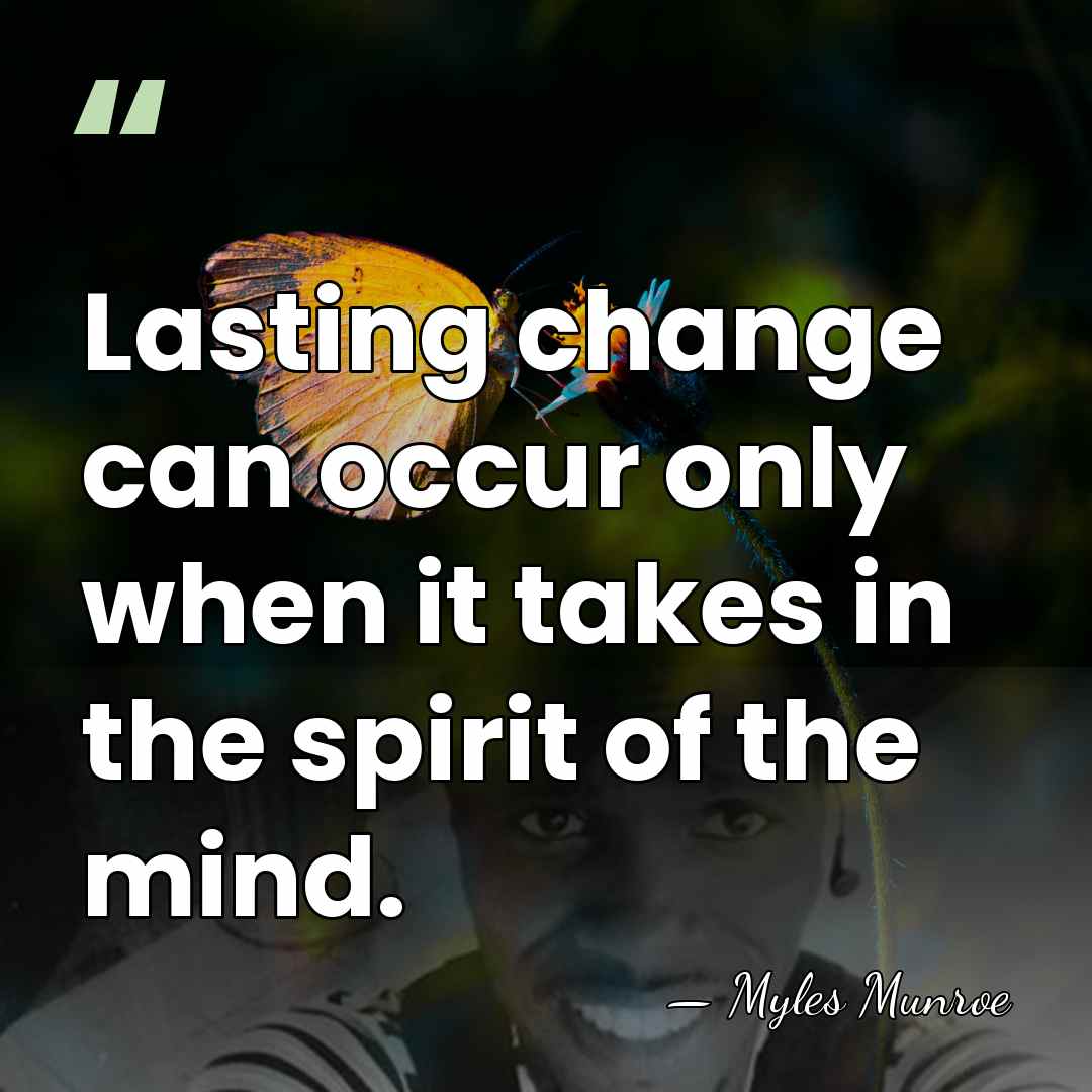 Lasting change can occur only when it takes in the spirit of&hellip; - Myles Munroe