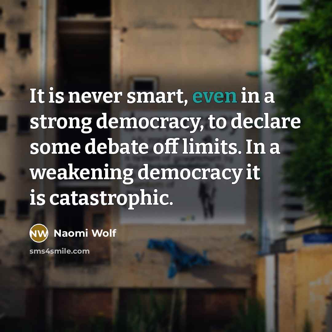 “It is never smart, even in a strong democracy, to…” quote by Naomi Wolf