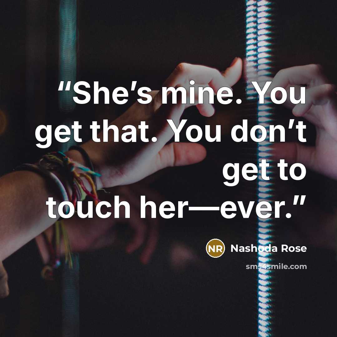 “She’s mine. You get that. You don’t get to touch her—ever.” quote by Nashoda Rose
