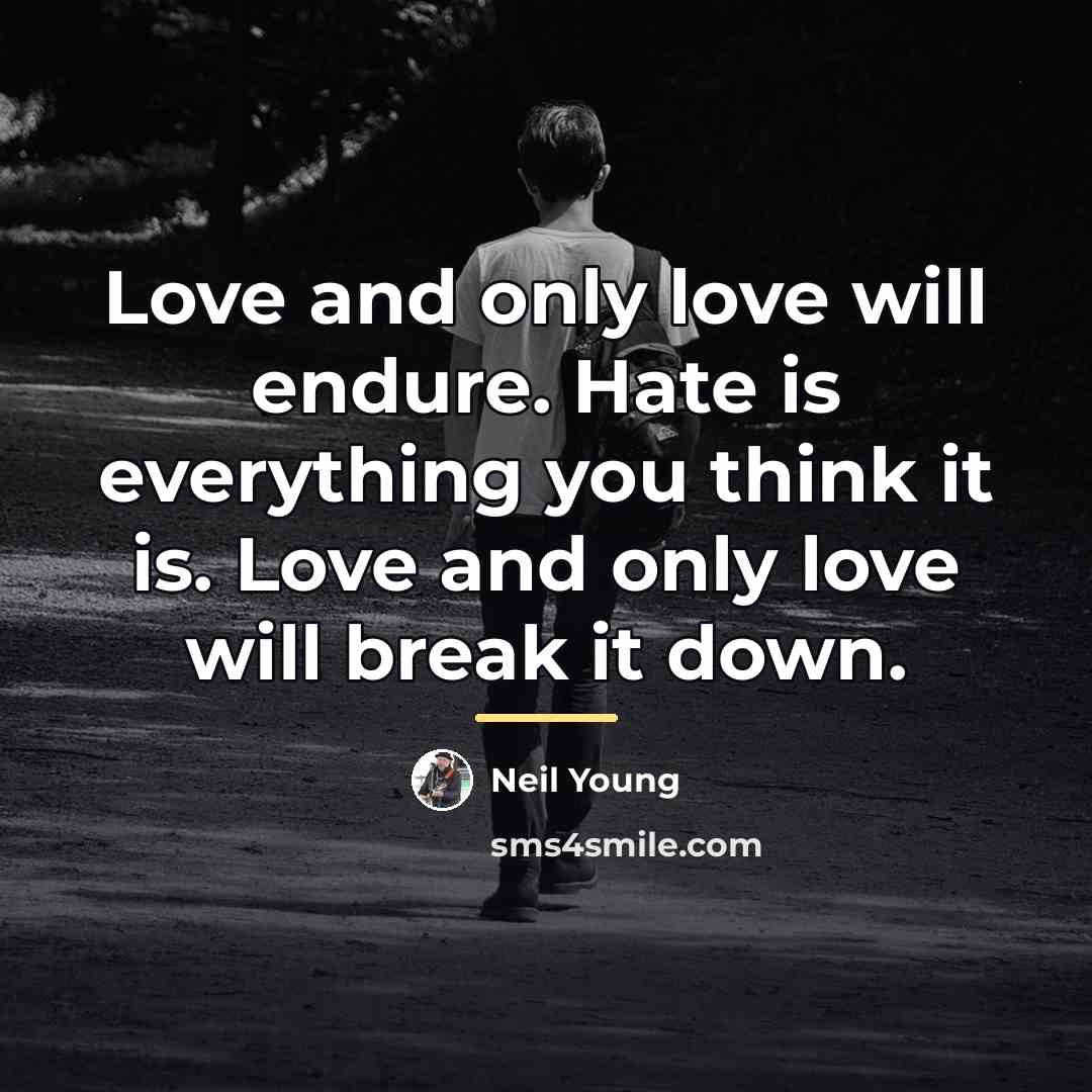 “Love and only love will endure. Hate is everything you…” quote by Neil Young