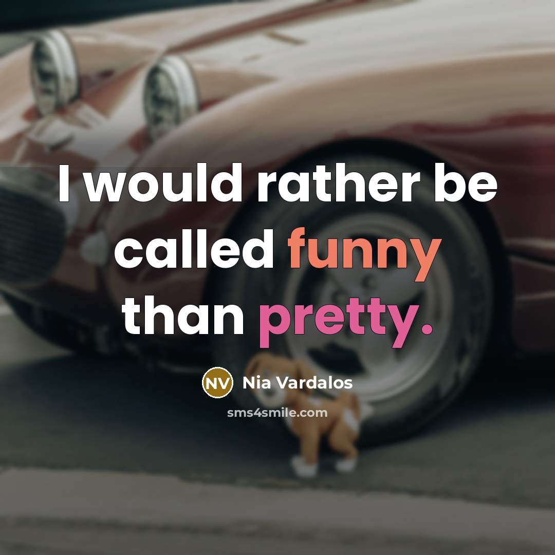 “I would rather be called funny than pretty.” quote by Nia Vardalos