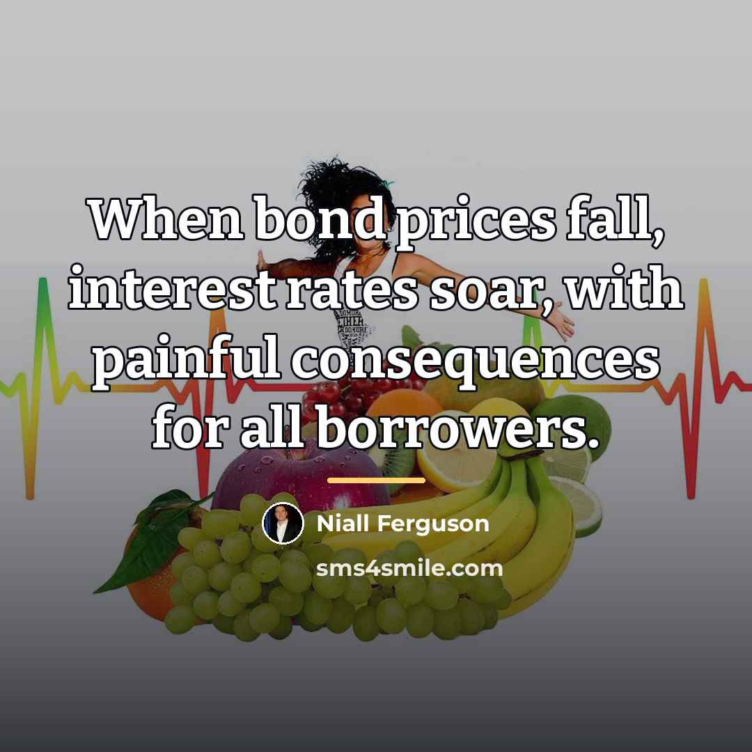 “When bond prices fall, interest rates soar, with painful consequences…” quote by Niall Ferguson
