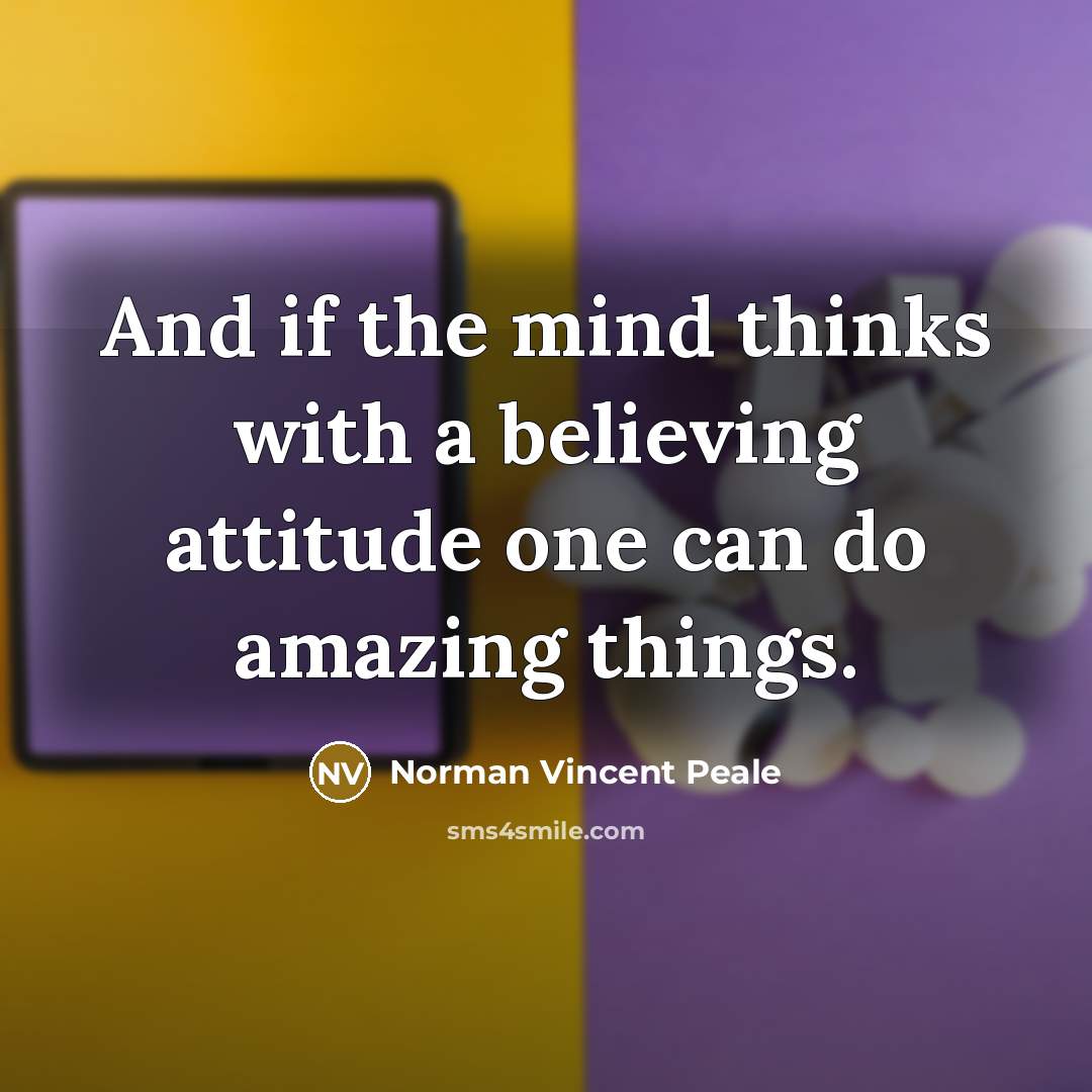 “And if the mind thinks with a believing attitude one…” quote by Norman Vincent Peale