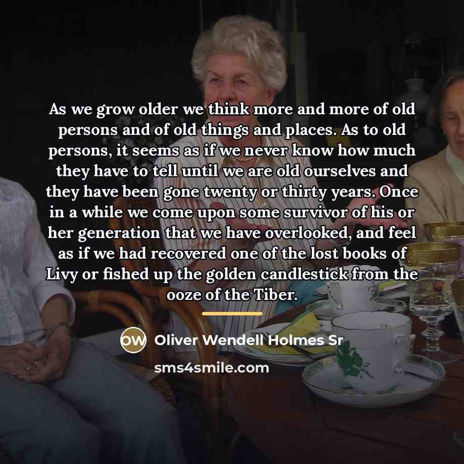 “As we grow older we think more and more of…” quote by Oliver Wendell Holmes Sr