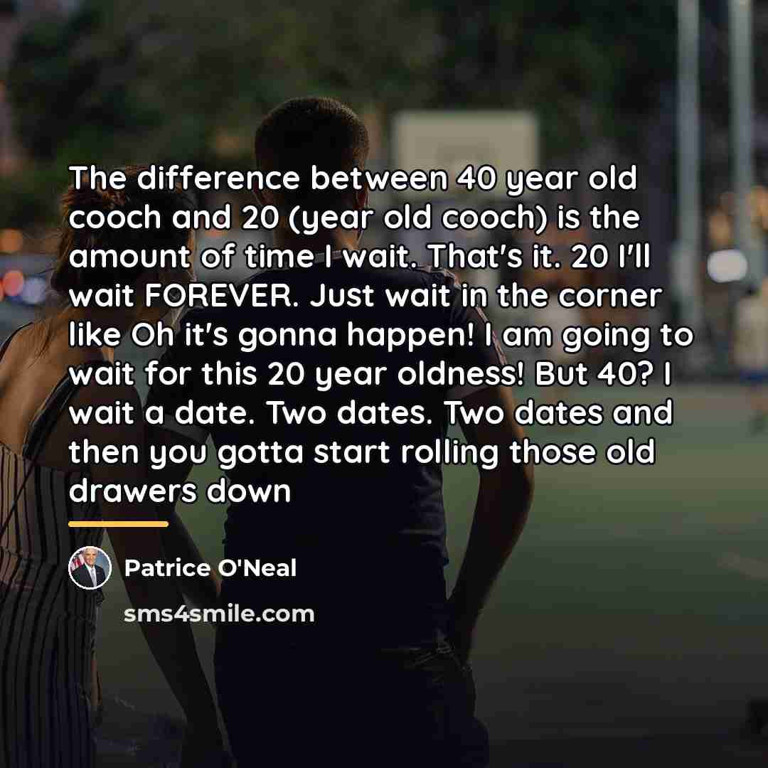 “The difference between 40 year old cooch and 20 (year…” quote by Patrice O'Neal