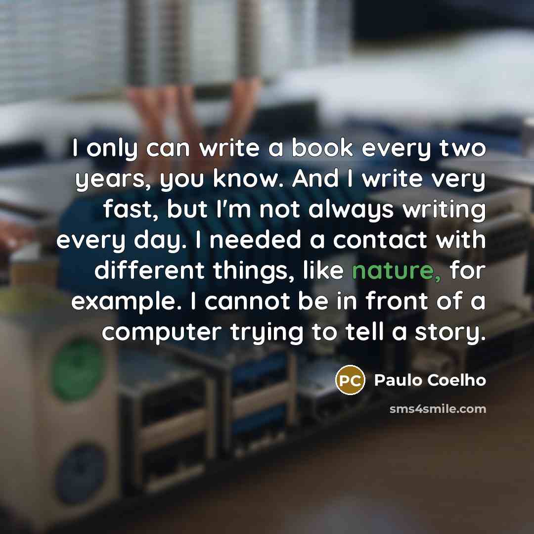 “I only can write a book every two years, you…” quote by Paulo Coelho