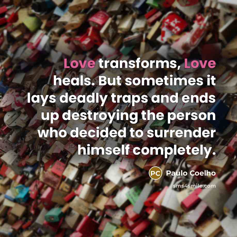 “Love transforms, Love heals. But sometimes it lays deadly traps…” quote by Paulo Coelho
