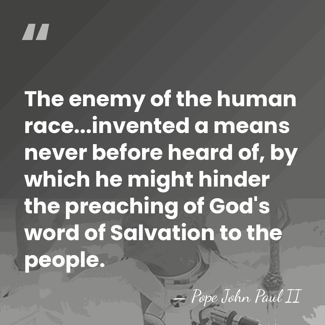 The enemy of the human race...invented a means never before heard of,&hellip; - Pope John Paul II