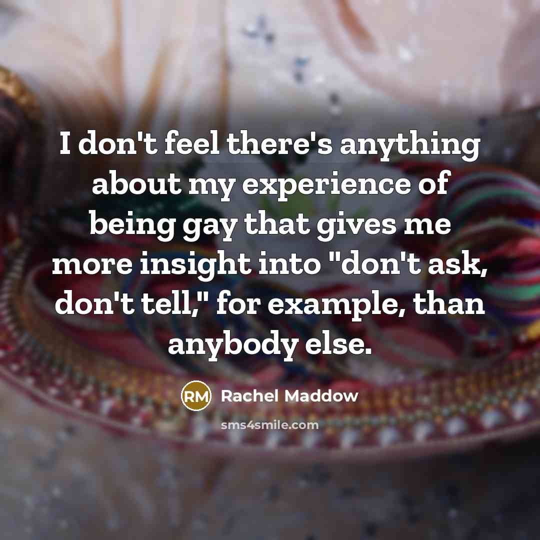 “I don't feel there's anything about my experience of being…” quote by Rachel Maddow
