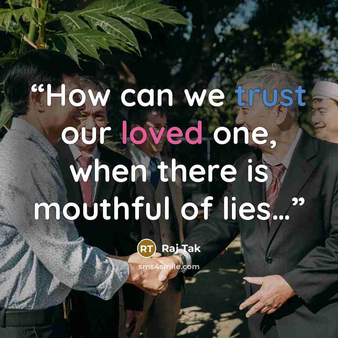 “How can we trust our loved one, when there is mouthful of lies…” quote by Raj Tak