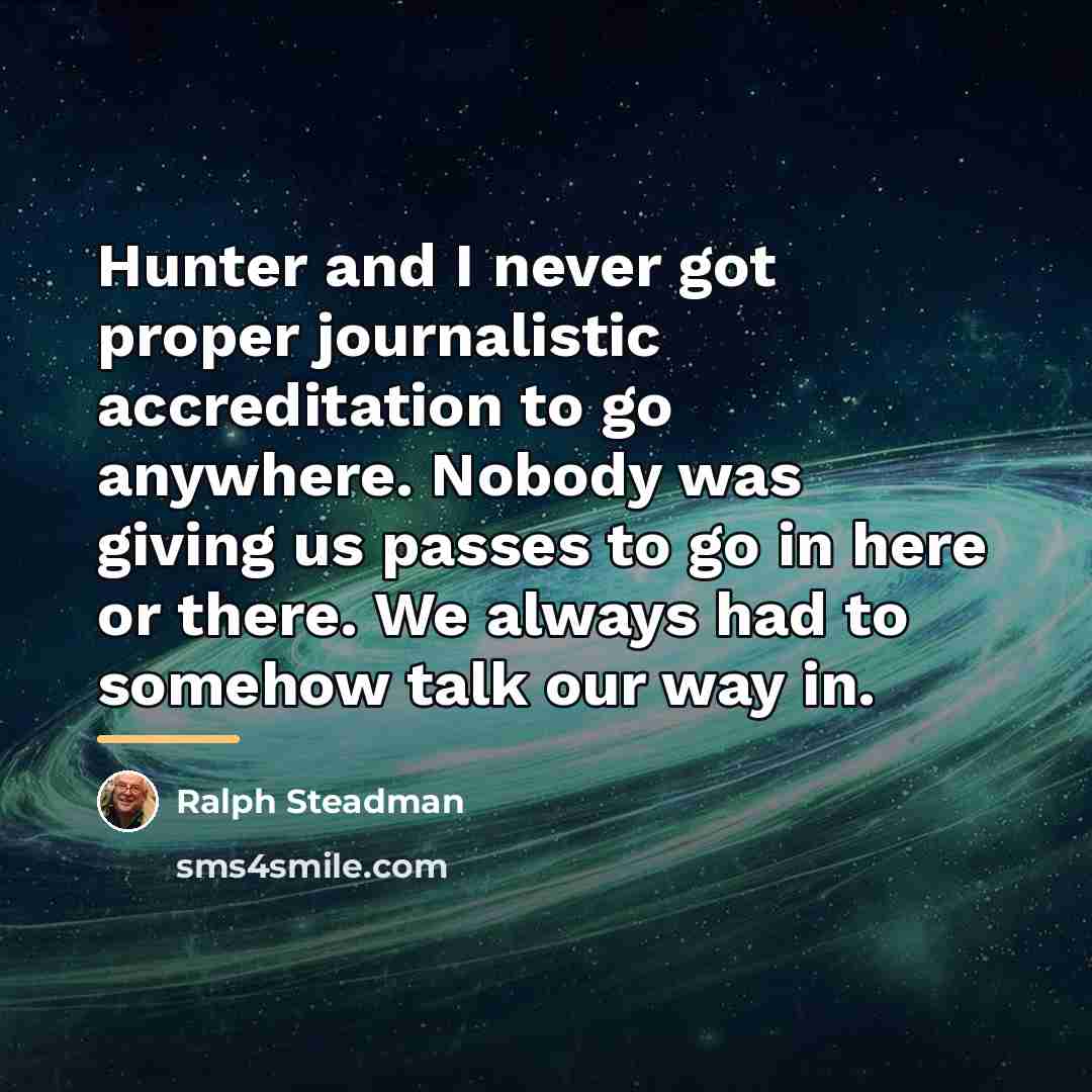 “Hunter and I never got proper journalistic accreditation to go…” quote by Ralph Steadman