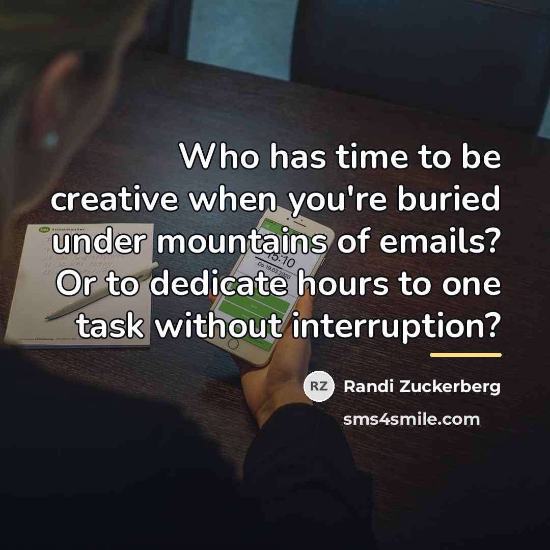 “Who has time to be creative when you're buried under…” quote by Randi Zuckerberg