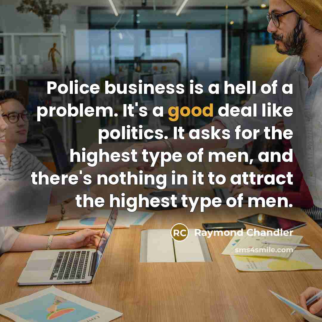 “Police business is a hell of a problem. It's a…” quote by Raymond Chandler