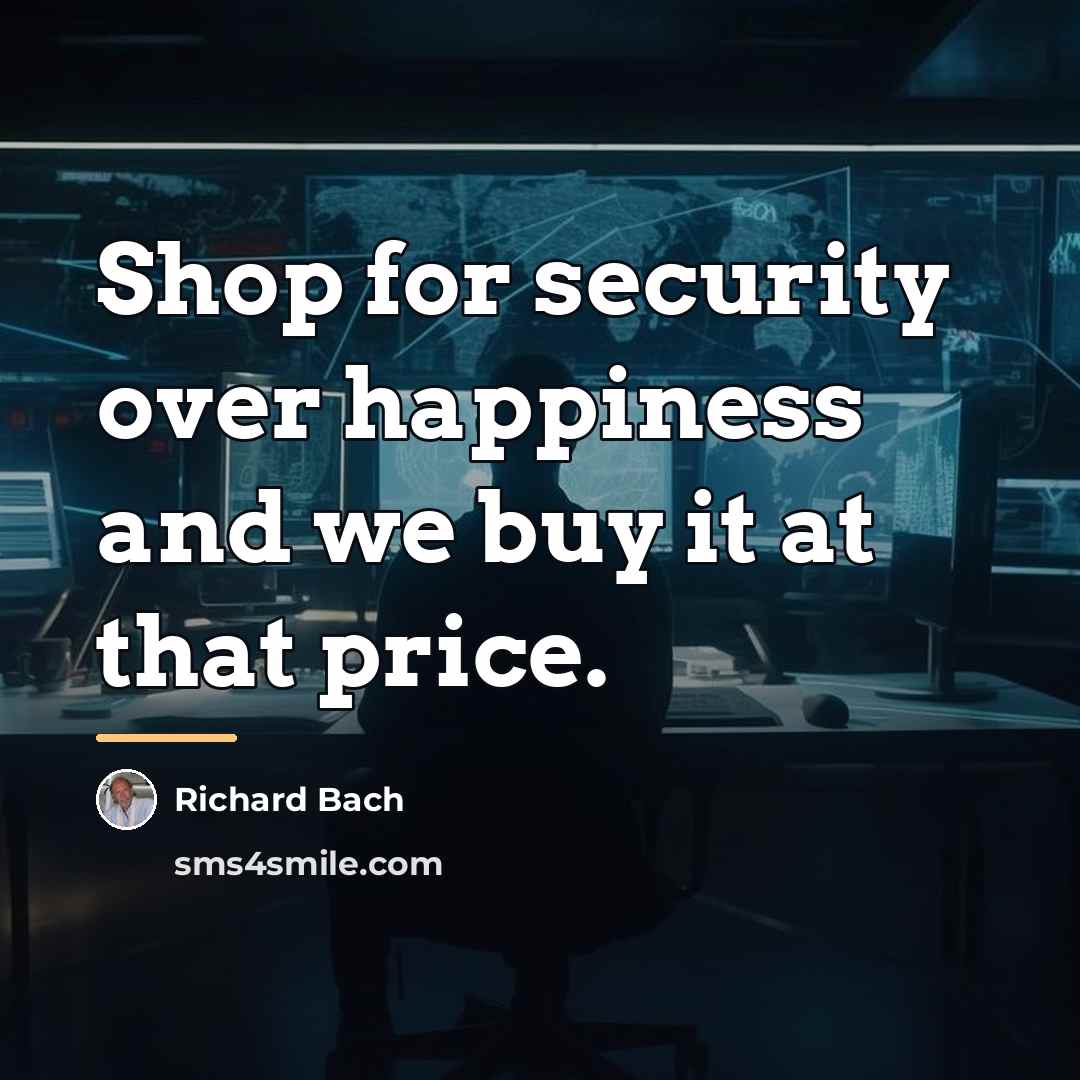 “Shop for security over happiness and we buy it at…” quote by Richard Bach