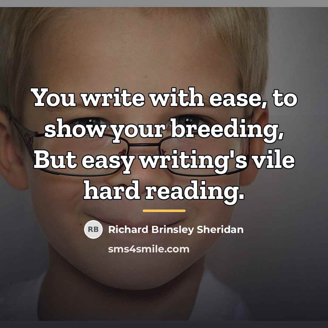 “You write with ease, to show your breeding, But easy…” quote by Richard Brinsley Sheridan