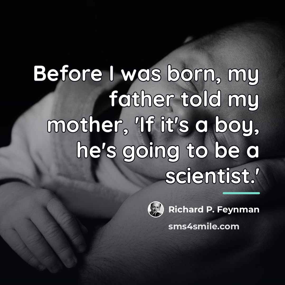 “Before I was born, my father told my mother, 'If…” quote by Richard P. Feynman