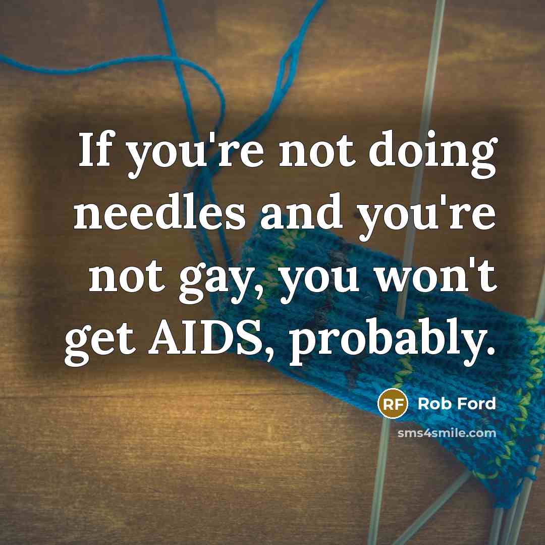 “If you're not doing needles and you're not gay, you…” quote by Rob Ford