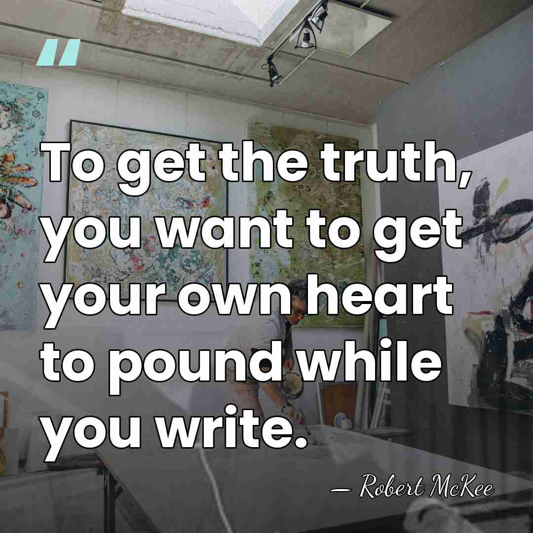 To get the truth, you want to get your own heart to&hellip; - Robert McKee