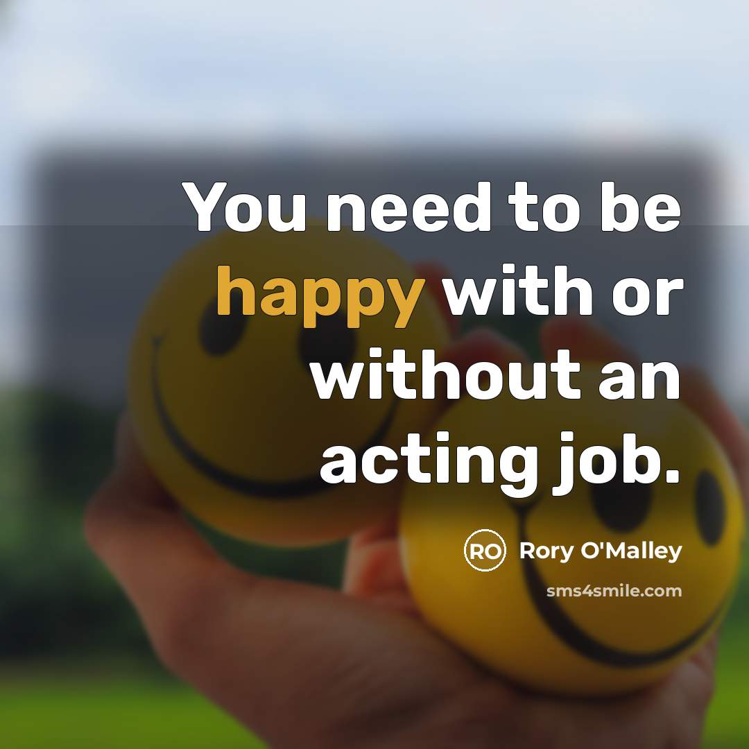 “You need to be happy with or without an acting…” quote by Rory O'Malley