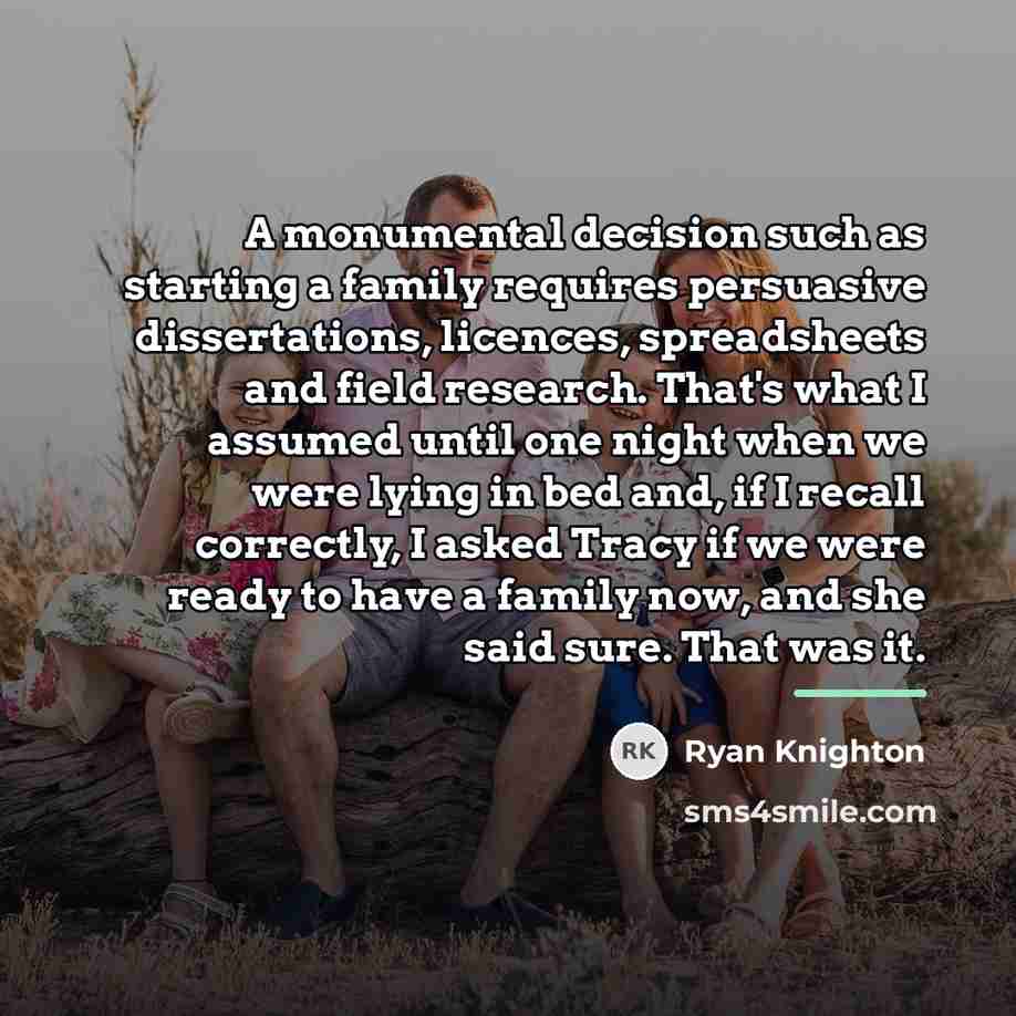 “A monumental decision such as starting a family requires persuasive…” quote by Ryan Knighton