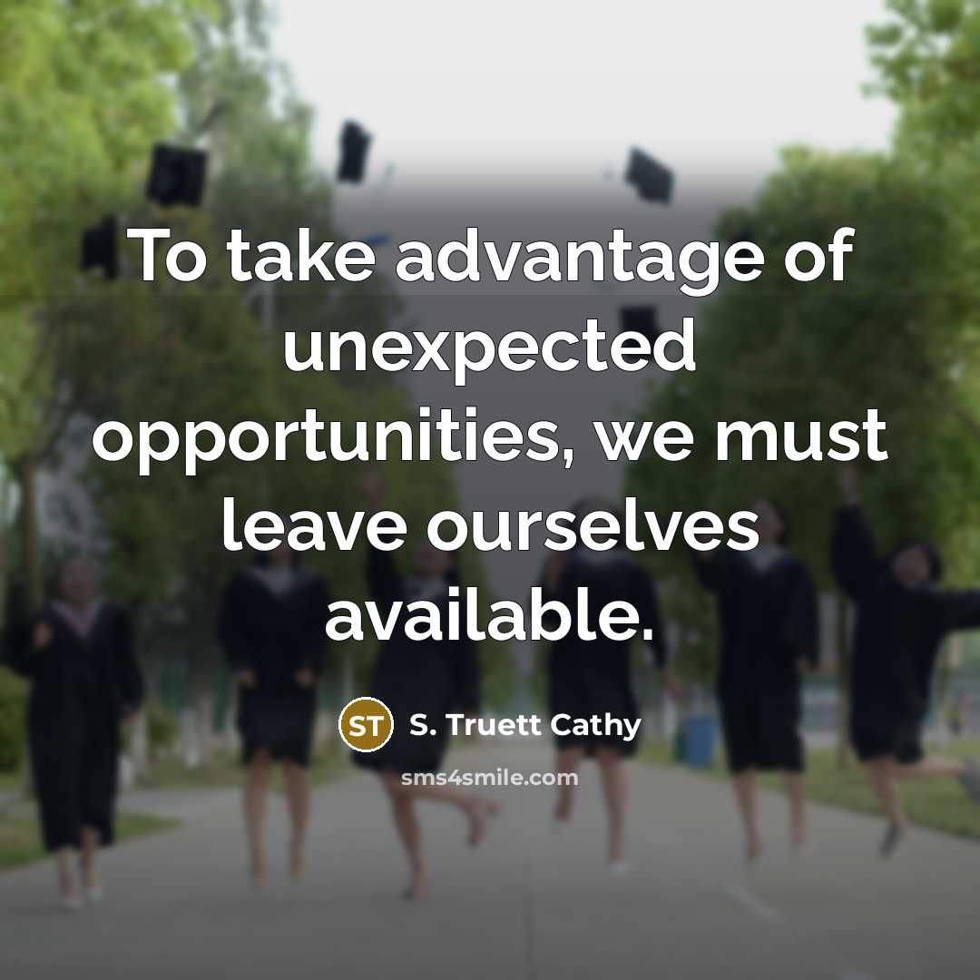 “To take advantage of unexpected opportunities, we must leave ourselves…” quote by S. Truett Cathy