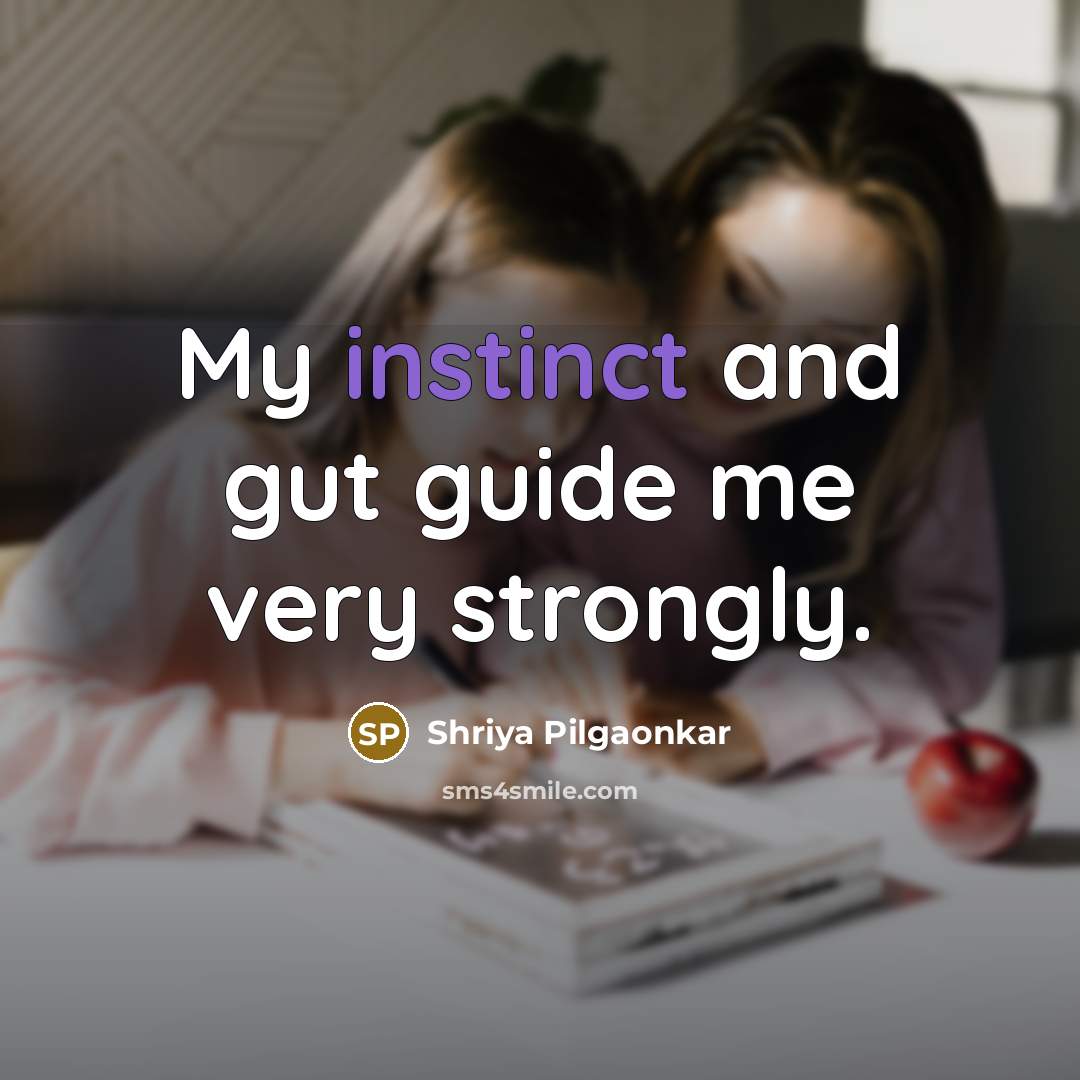 “My instinct and gut guide me very strongly.…” quote by Shriya Pilgaonkar