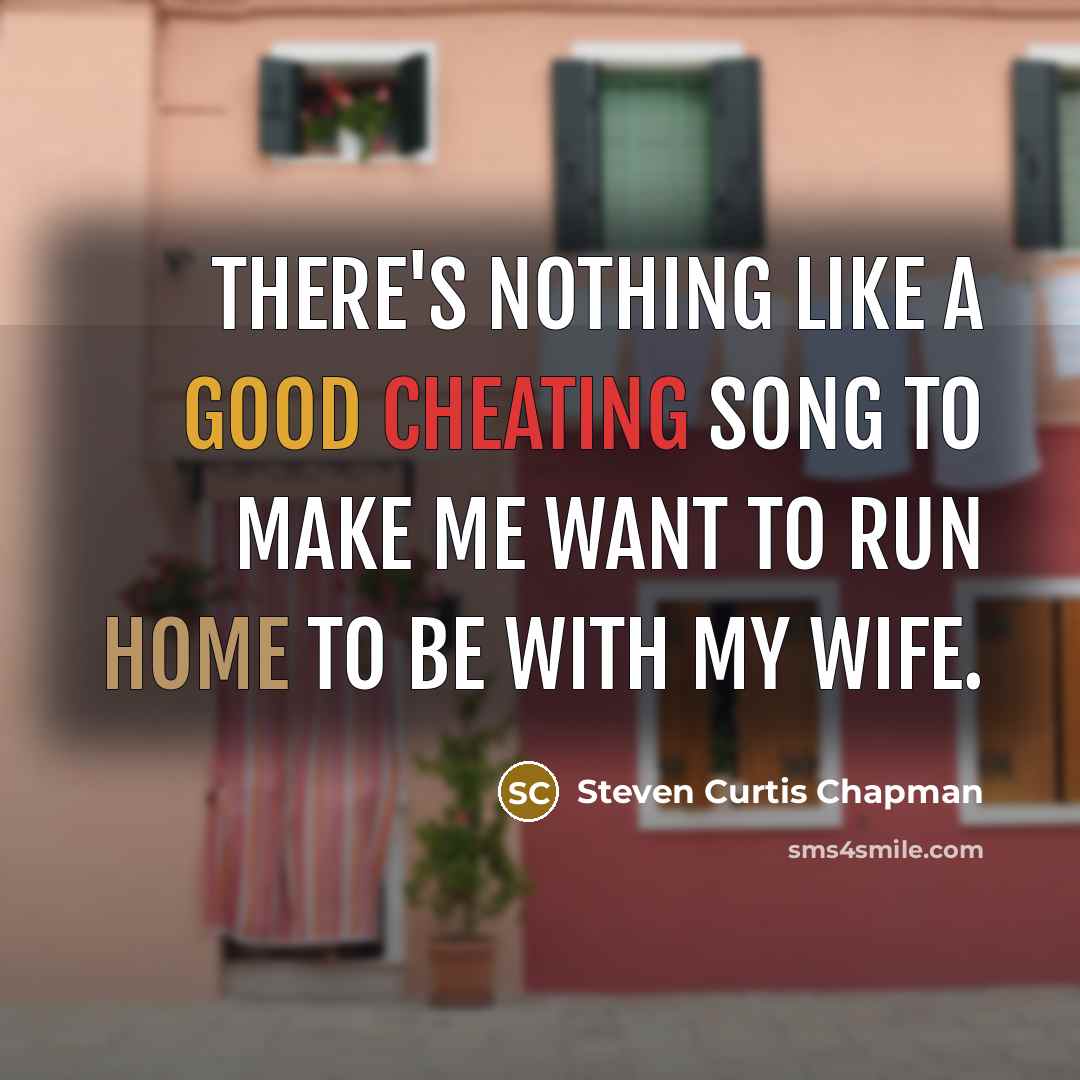 “There's nothing like a good cheating song to make me…” quote by Steven Curtis Chapman