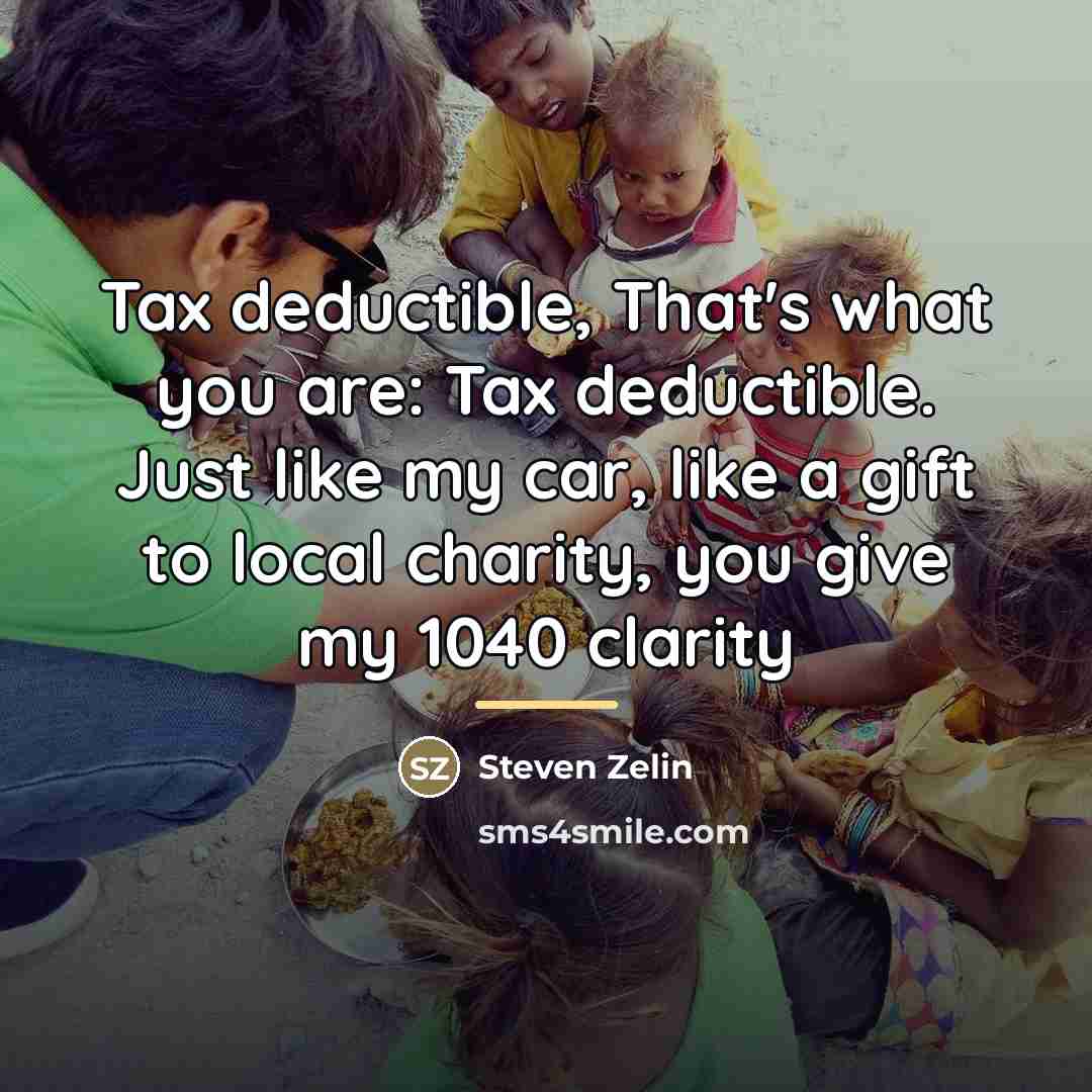 “Tax deductible, That's what you are: Tax deductible. Just like…” quote by Steven Zelin