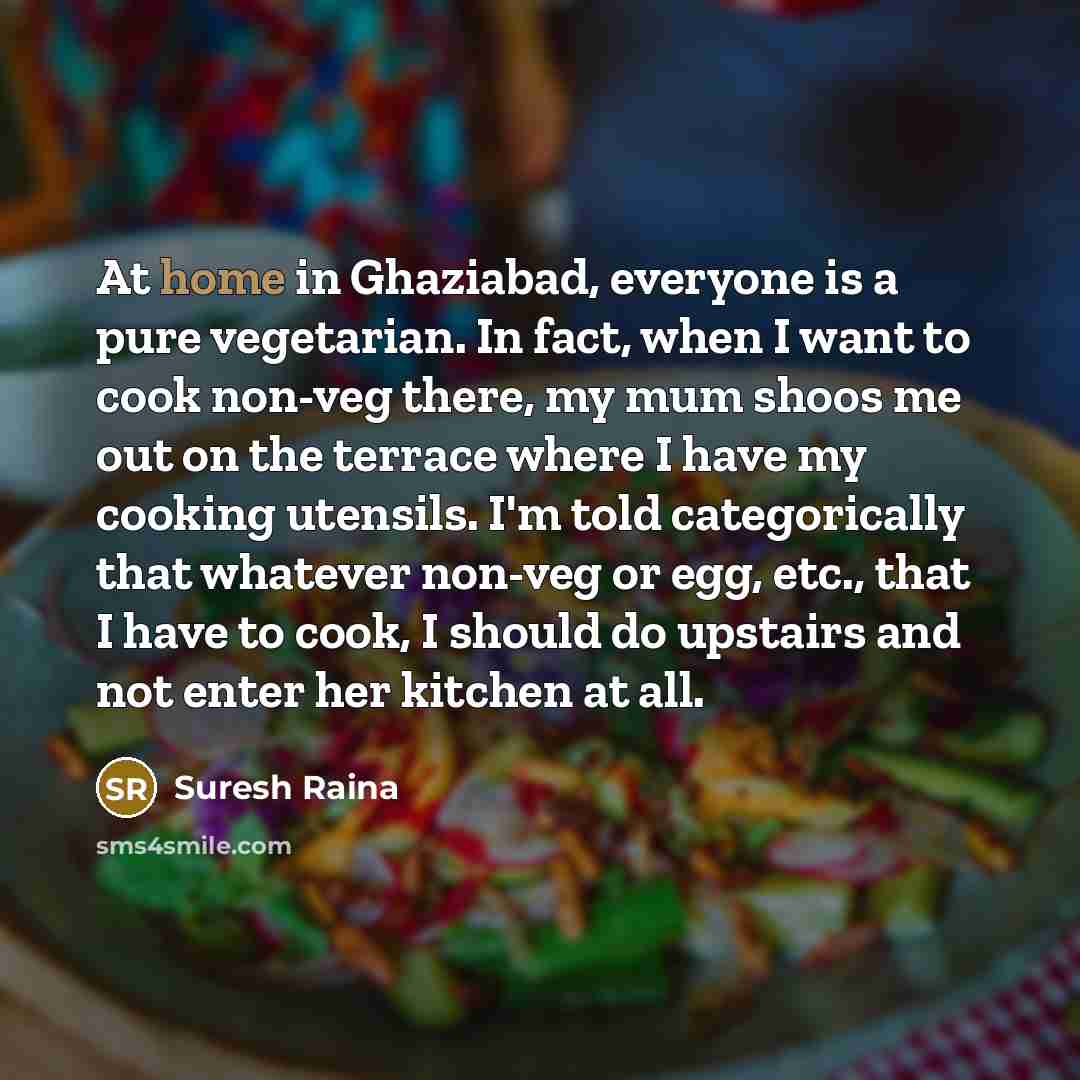 “At home in Ghaziabad, everyone is a pure vegetarian. In…” quote by Suresh Raina