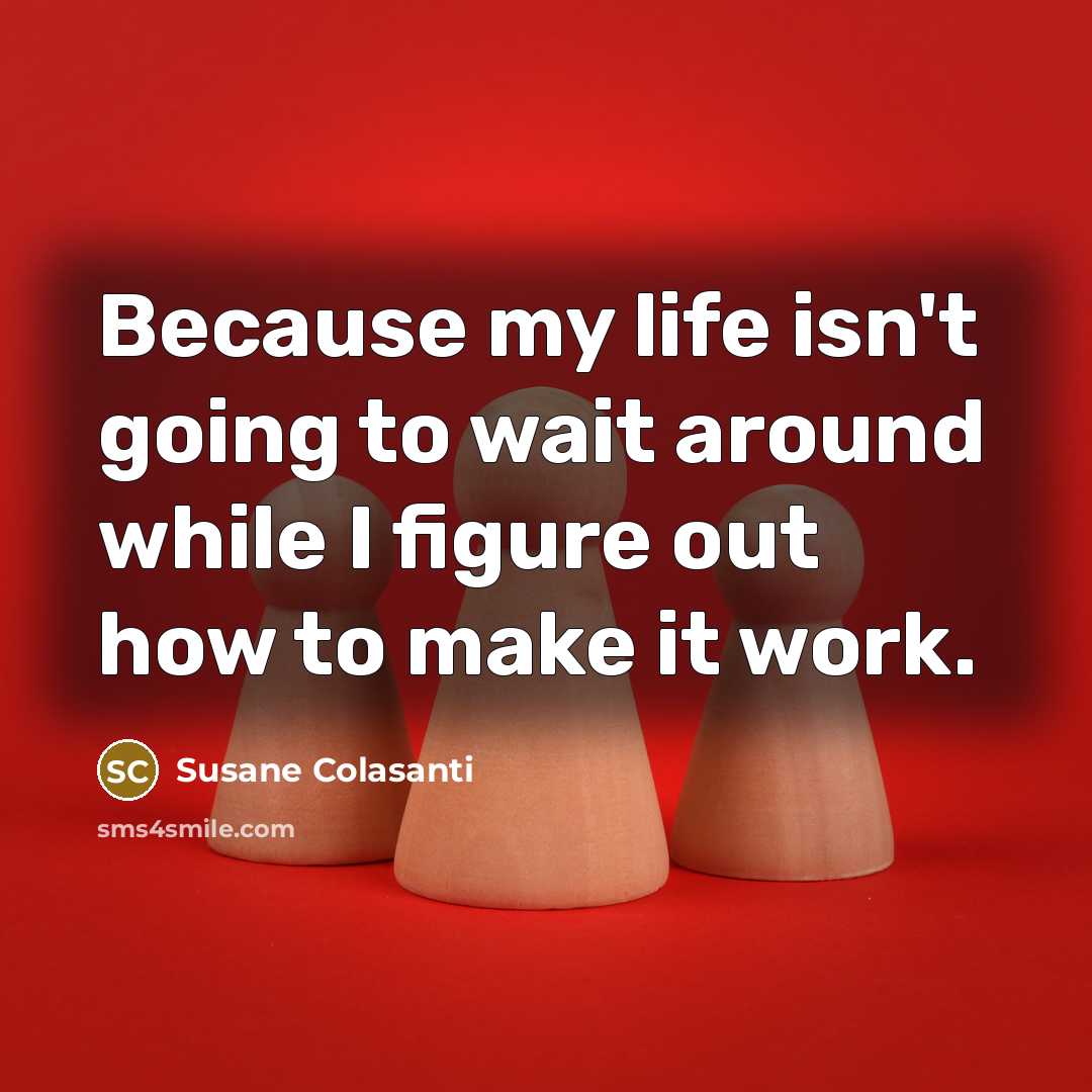“Because my life isn't going to wait around while I…” quote by Susane Colasanti