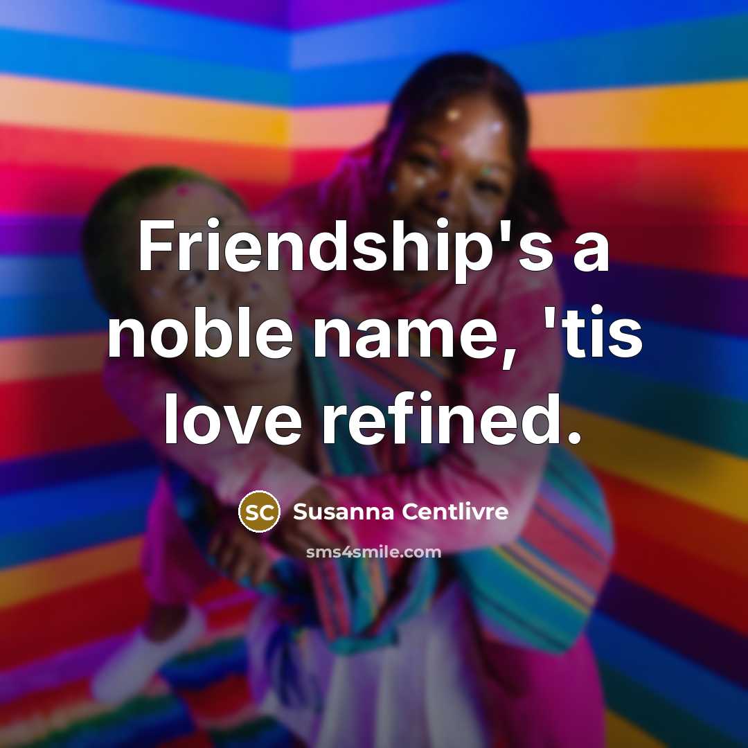 “Friendship's a noble name, 'tis love refined.…” quote by Susanna Centlivre