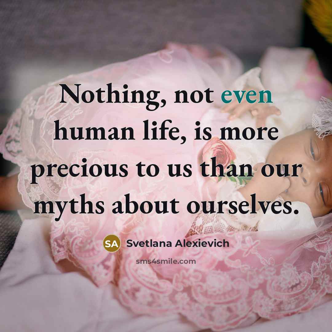 “Nothing, not even human life, is more precious to us…” quote by Svetlana Alexievich