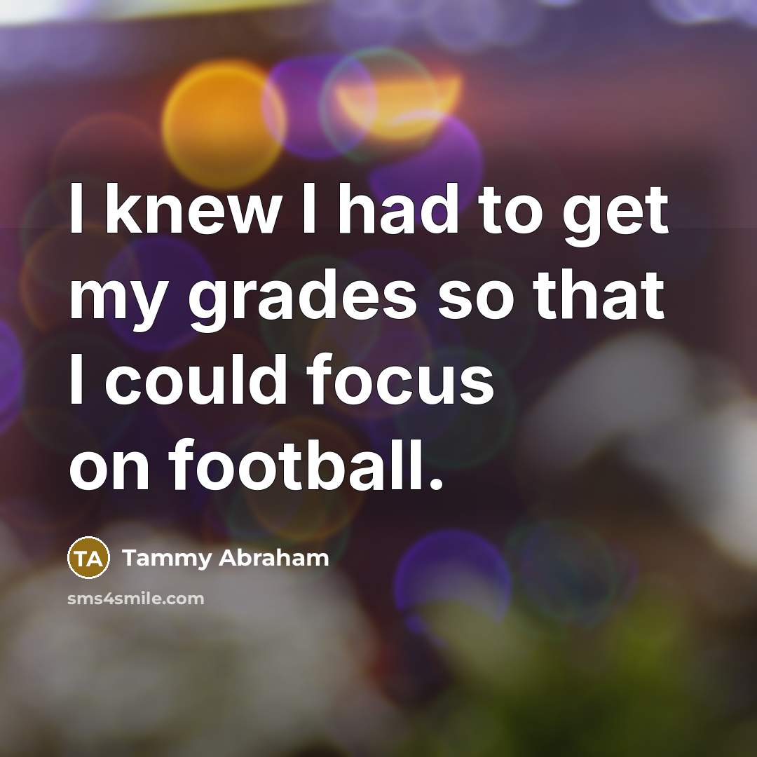 “I knew I had to get my grades so that…” quote by Tammy Abraham