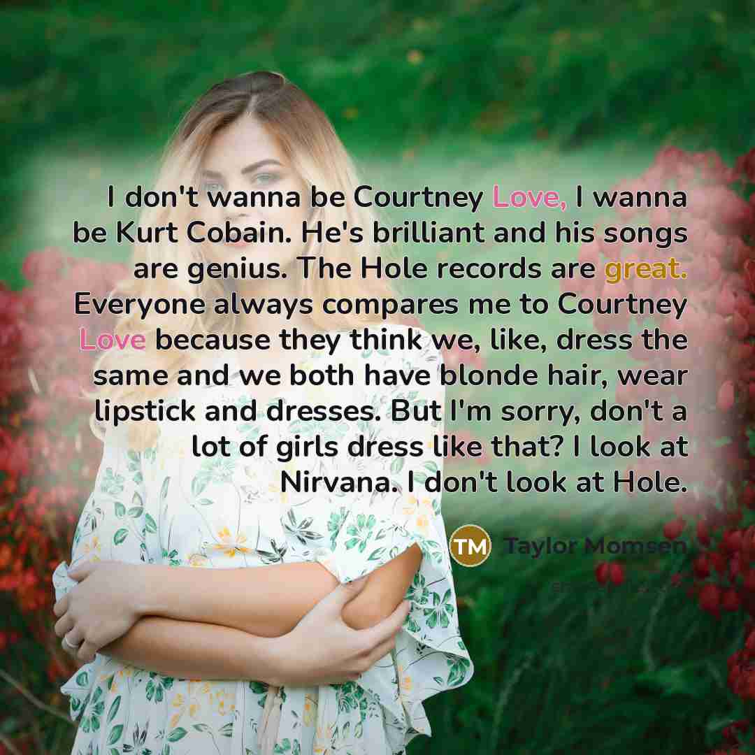 “I don't wanna be Courtney Love, I wanna be Kurt…” quote by Taylor Momsen