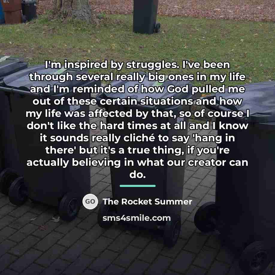 “I'm inspired by struggles. I've been through several really big…” quote by The Rocket Summer