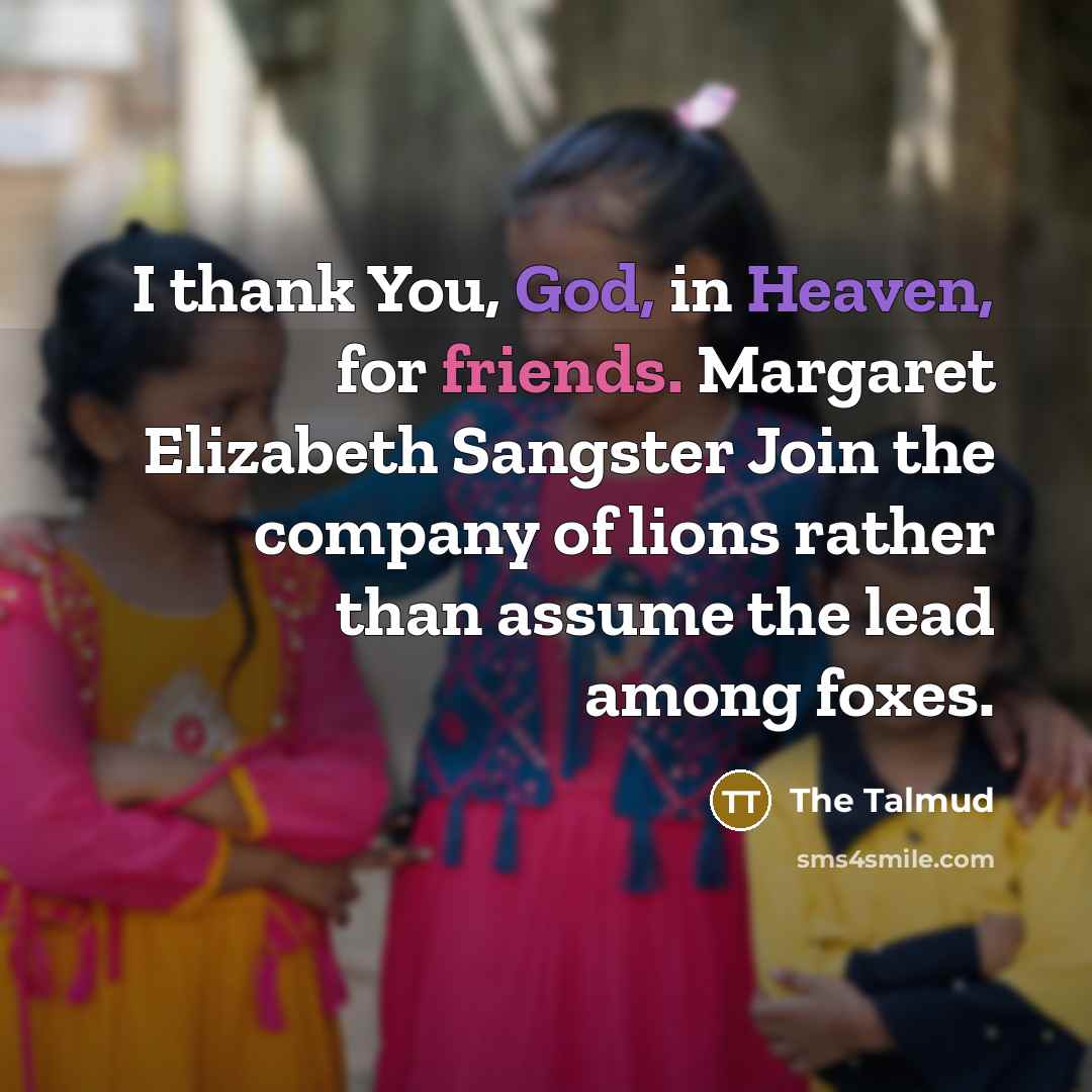 “I thank You, God, in Heaven, for friends. Margaret Elizabeth…” quote by The Talmud