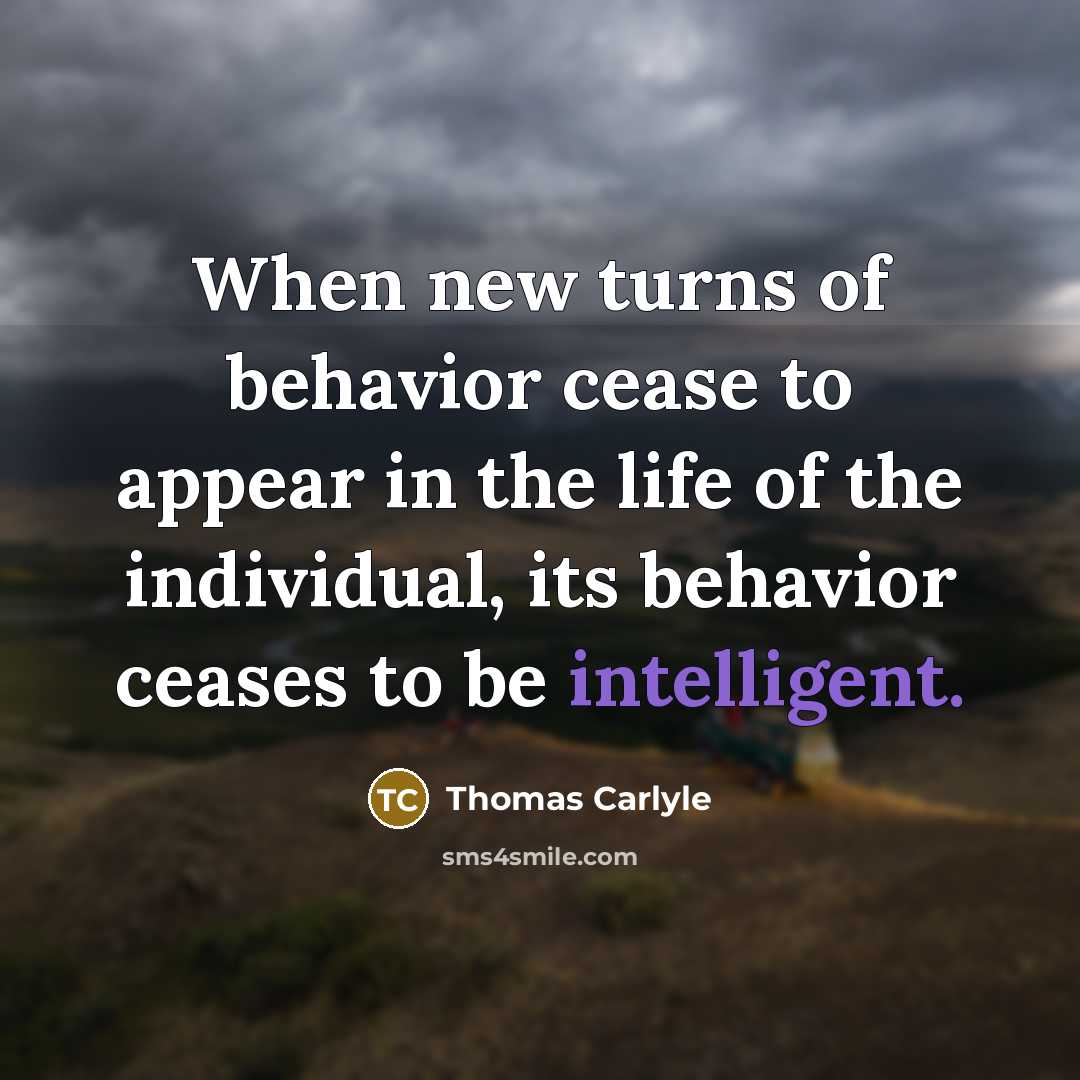 “When new turns of behavior cease to appear in the…” quote by Thomas Carlyle