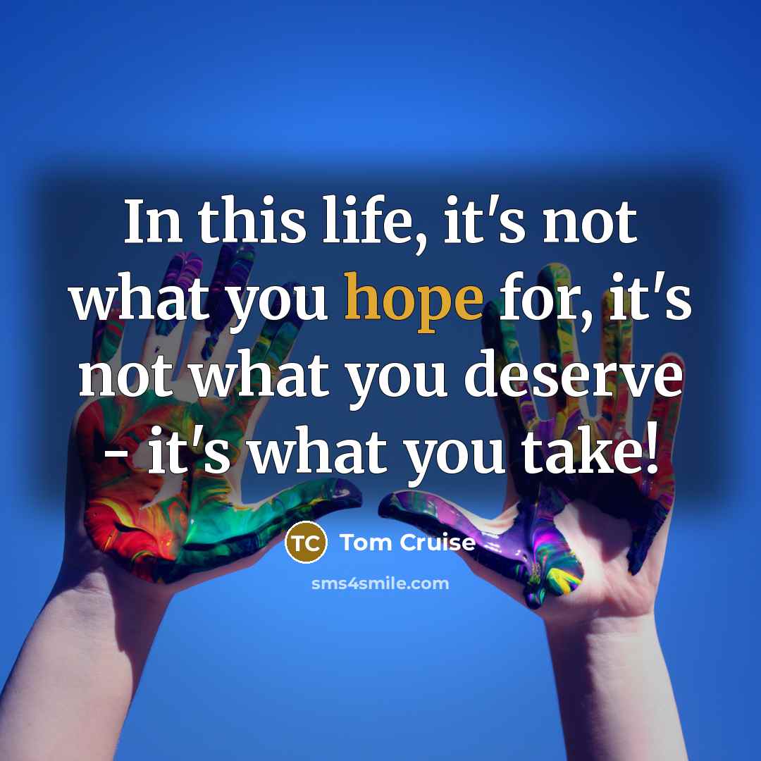“In this life, it's not what you hope for, it's…” quote by Tom Cruise