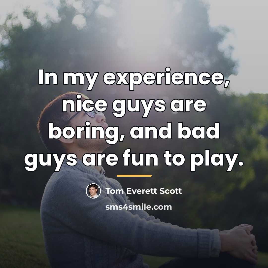 “In my experience, nice guys are boring, and bad guys…” quote by Tom Everett Scott