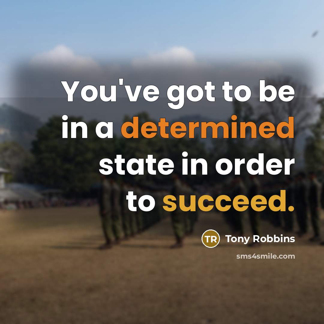 “You've got to be in a determined state in order…” quote by Tony Robbins