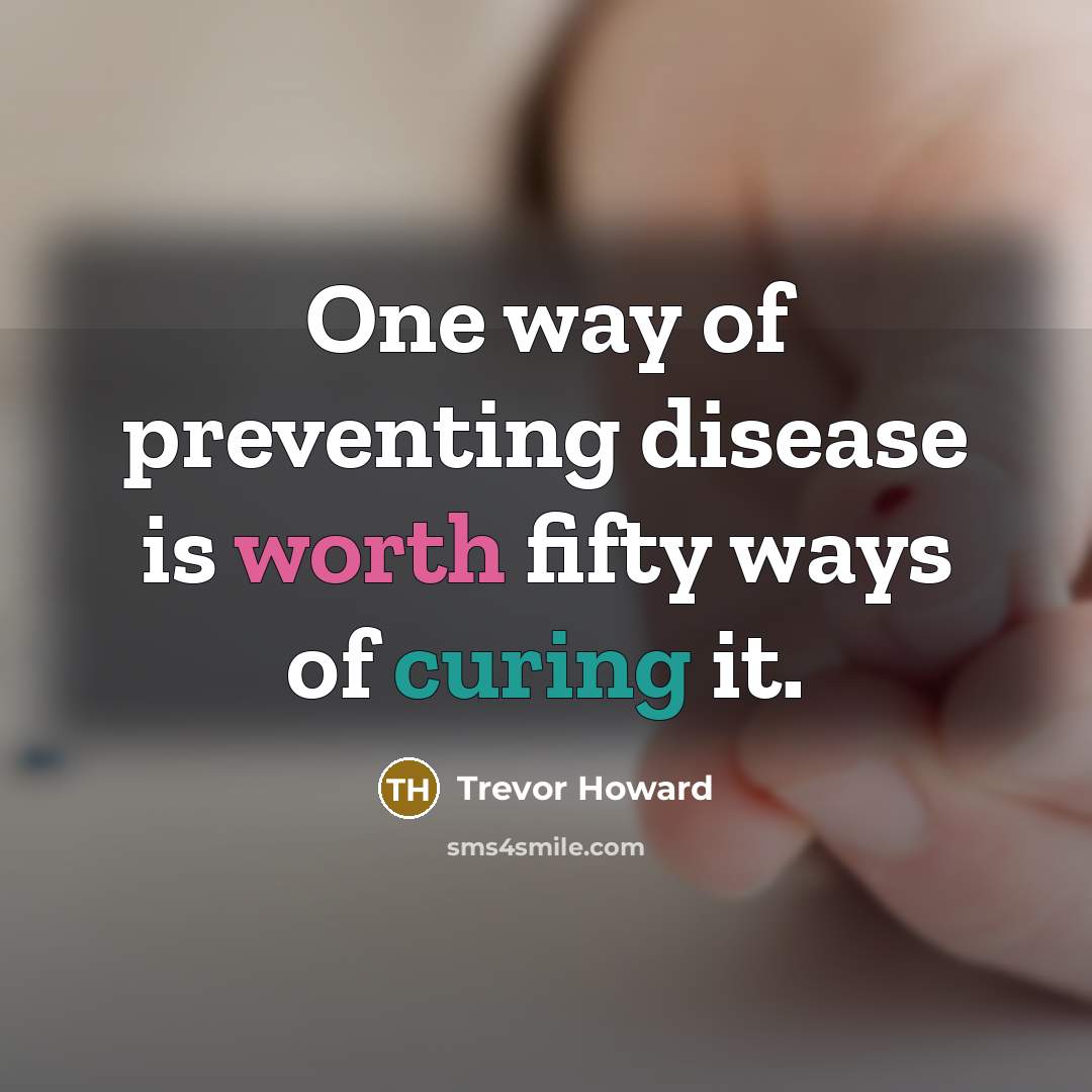 “One way of preventing disease is worth fifty ways of…” quote by Trevor Howard