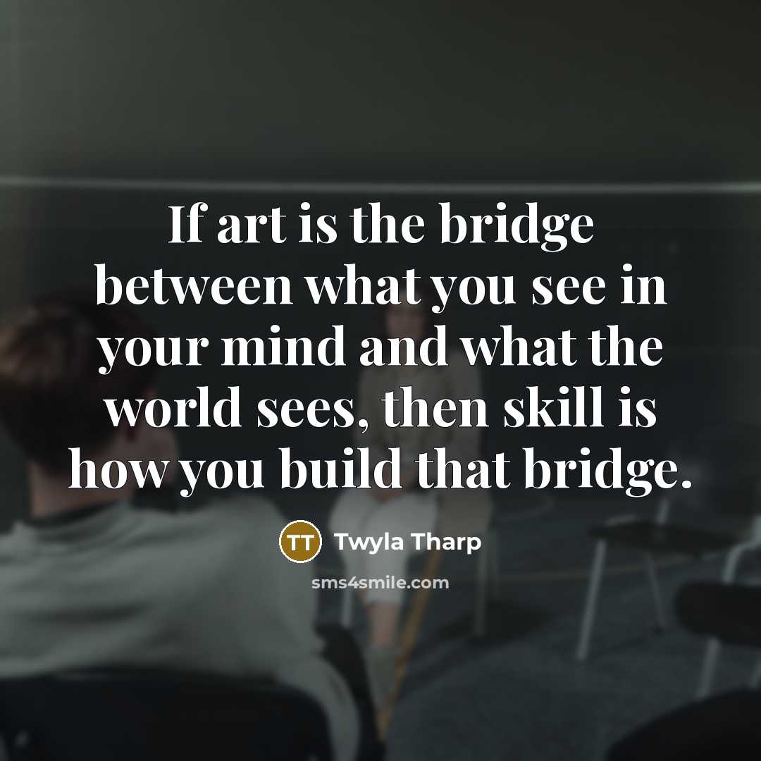 “If art is the bridge between what you see in…” quote by Twyla Tharp