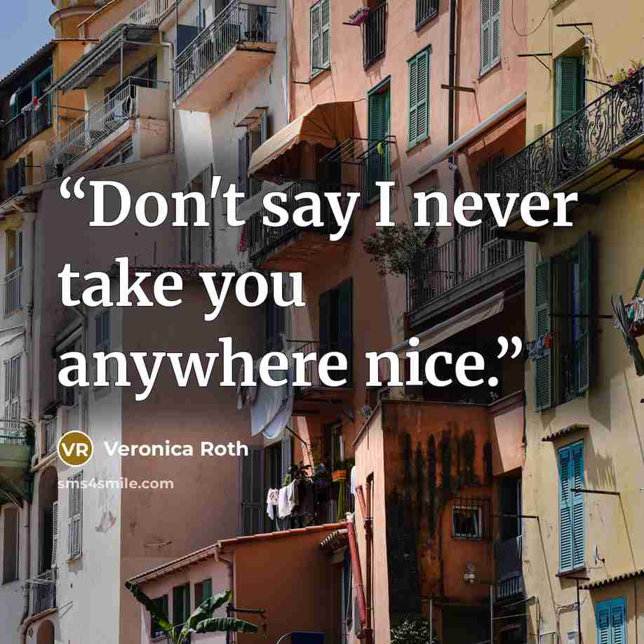 “Don't say I never take you anywhere nice.” quote by Veronica Roth