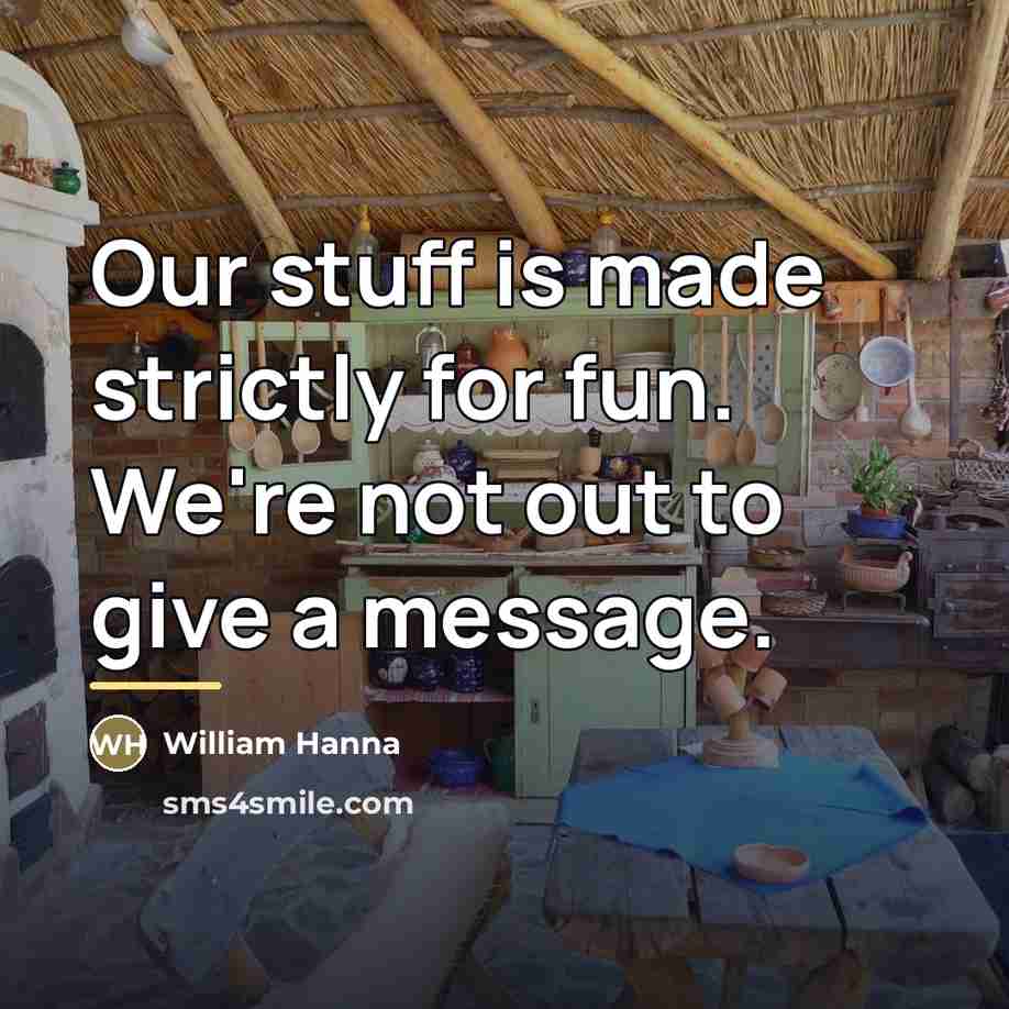 “Our stuff is made strictly for fun. We're not out…” quote by William Hanna