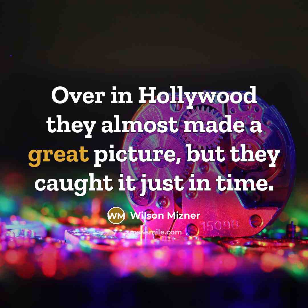 “Over in Hollywood they almost made a great picture, but…” quote by Wilson Mizner