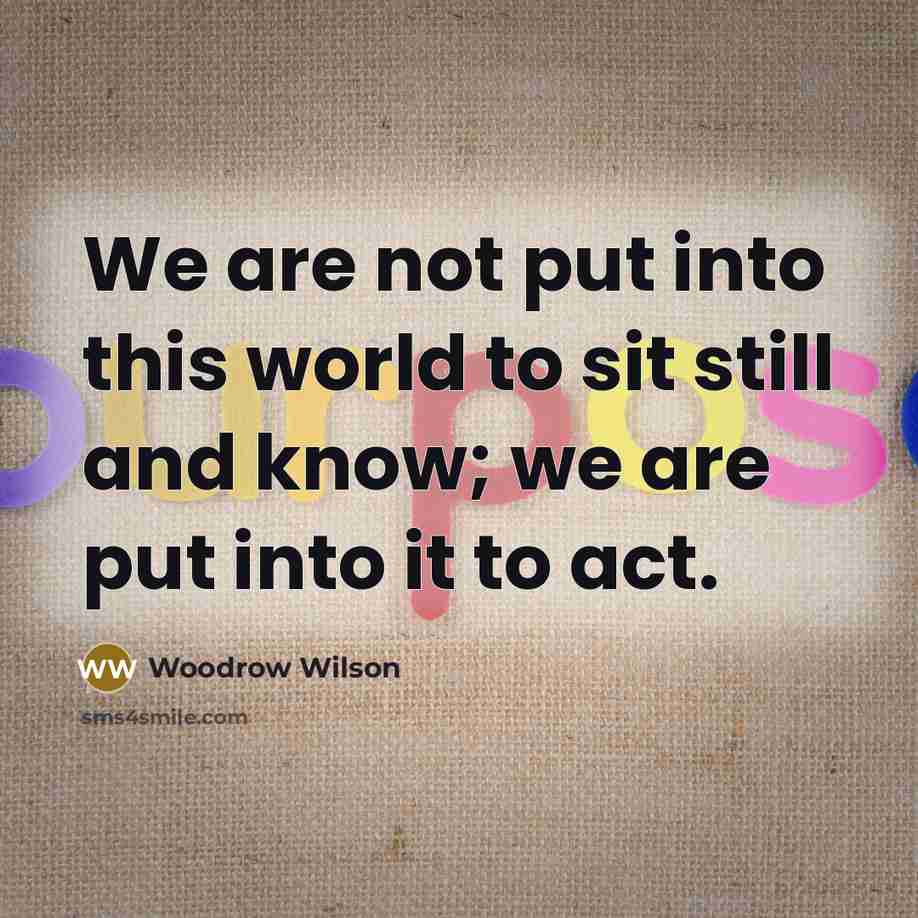 “We are not put into this world to sit still…” quote by Woodrow Wilson