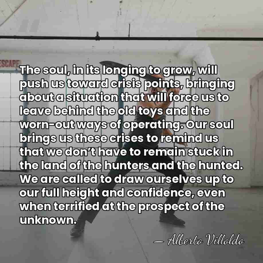 The soul, in its longing to grow, will push us toward crisis&hellip; - Alberto Villoldo